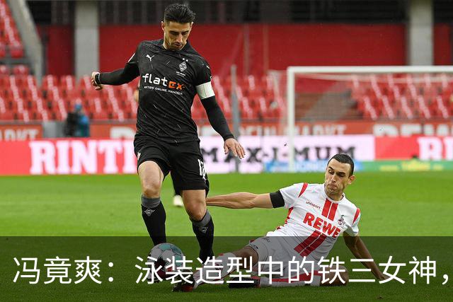 冯竟爽：泳装造型中的铁三女神，实力与美貌并肩